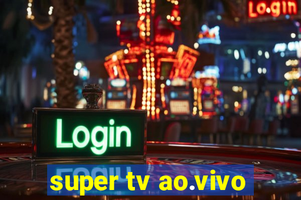 super tv ao.vivo